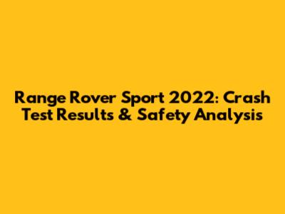 Range Rover Sport 2022: Crash Test Results & Safety Analysis