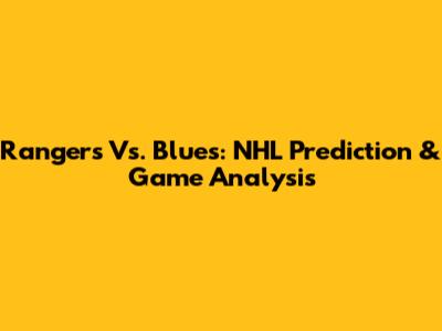 Rangers Vs. Blues: NHL Prediction & Game Analysis
