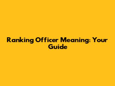 Ranking Officer Meaning: Your Guide