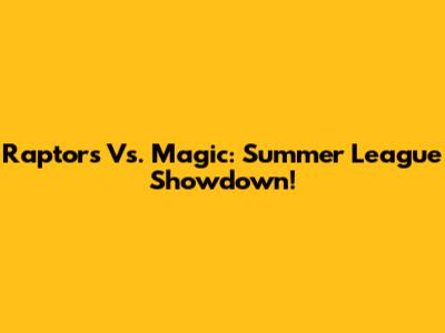 Raptors Vs. Magic: Summer League Showdown!