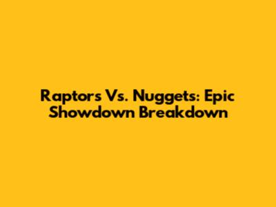 Raptors Vs. Nuggets: Epic Showdown Breakdown