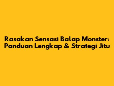 Rasakan Sensasi Balap Monster: Panduan Lengkap & Strategi Jitu