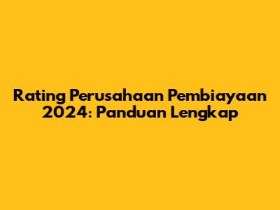 Rating Perusahaan Pembiayaan 2024: Panduan Lengkap