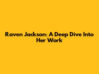 Raven Jackson: A Deep Dive Into Her Work