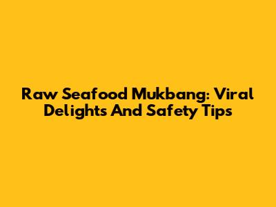 Raw Seafood Mukbang: Viral Delights And Safety Tips