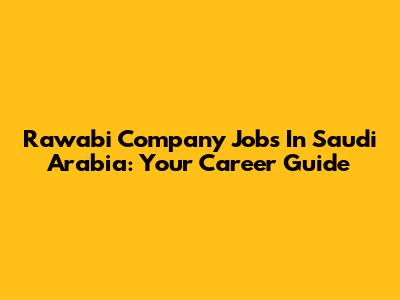 Rawabi Company Jobs In Saudi Arabia: Your Career Guide