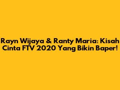 Rayn Wijaya & Ranty Maria: Kisah Cinta FTV 2020 Yang Bikin Baper!