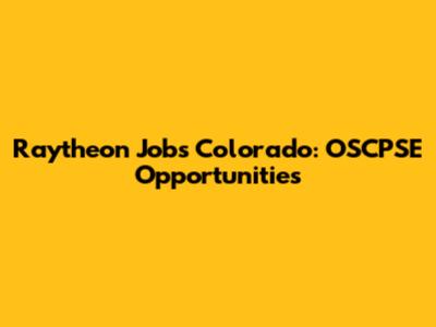 Raytheon Jobs Colorado: OSCPSE Opportunities