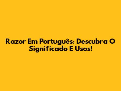 Razor Em Português: Descubra O Significado E Usos!