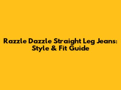 Razzle Dazzle Straight Leg Jeans: Style & Fit Guide
