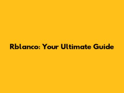 Rblanco: Your Ultimate Guide
