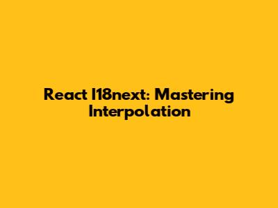 React I18next: Mastering Interpolation