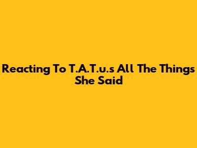 Reacting To T.A.T.u.'s "All The Things She Said"