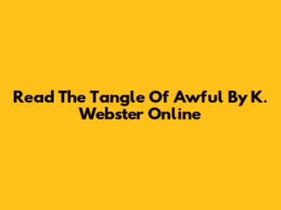 Read The Tangle Of Awful By K. Webster Online