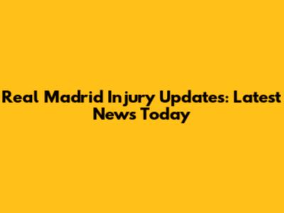 Real Madrid Injury Updates: Latest News Today