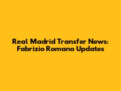 Real Madrid Transfer News: Fabrizio Romano Updates