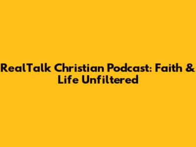 RealTalk Christian Podcast: Faith & Life Unfiltered