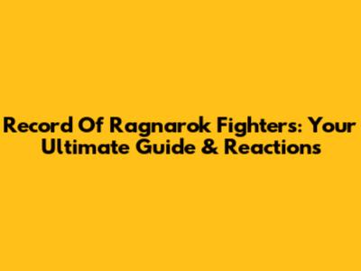 Record Of Ragnarok Fighters: Your Ultimate Guide & Reactions