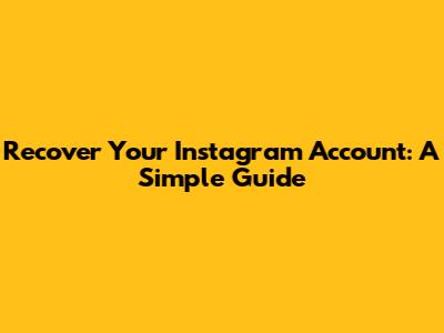 Recover Your Instagram Account: A Simple Guide