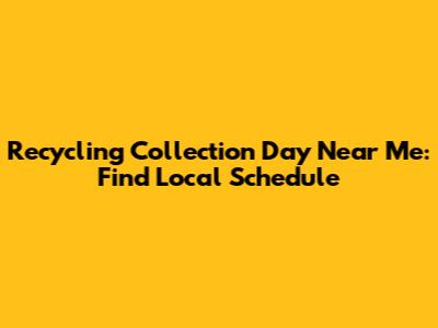 Recycling Collection Day Near Me: Find Local Schedule