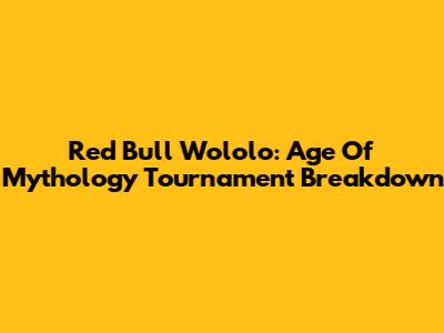 Red Bull Wololo: Age Of Mythology Tournament Breakdown