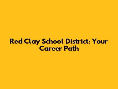 Red Clay School District: Your Career Path