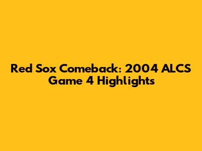 Red Sox Comeback: 2004 ALCS Game 4 Highlights
