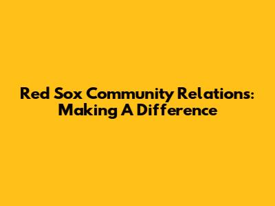 Red Sox Community Relations: Making A Difference