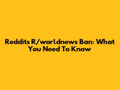 Reddit's R/worldnews Ban: What You Need To Know