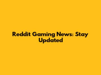 Reddit Gaming News: Stay Updated