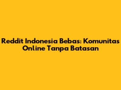 Reddit Indonesia Bebas: Komunitas Online Tanpa Batasan