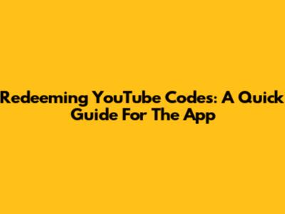 Redeeming YouTube Codes: A Quick Guide For The App