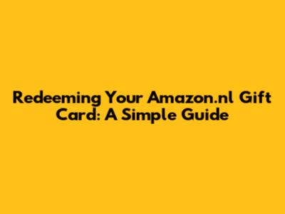Redeeming Your Amazon.nl Gift Card: A Simple Guide