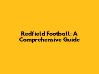Redfield Football: A Comprehensive Guide