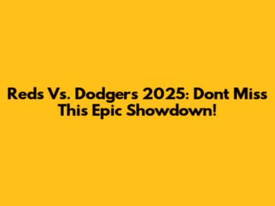 Reds Vs. Dodgers 2025: Don't Miss This Epic Showdown!