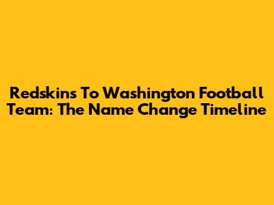 Redskins To Washington Football Team: The Name Change Timeline