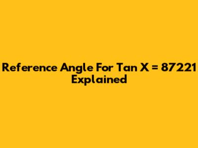 Reference Angle For Tan X = 87221 Explained