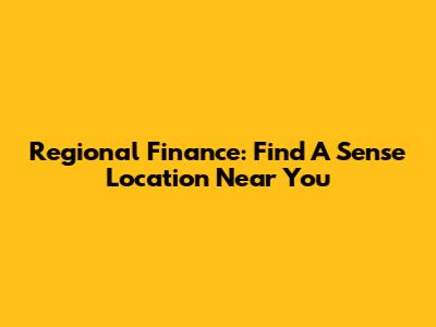 Regional Finance: Find A Sense Location Near You