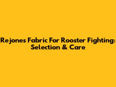 Rejones Fabric For Rooster Fighting: Selection & Care
