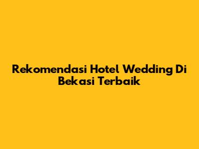 Rekomendasi Hotel Wedding Di Bekasi Terbaik
