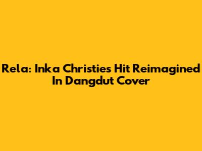 Rela: Inka Christie's Hit Reimagined In Dangdut Cover