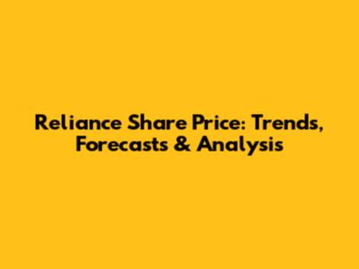 Reliance Share Price: Trends, Forecasts & Analysis