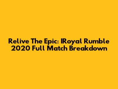 Relive The Epic: IRoyal Rumble 2020 Full Match Breakdown