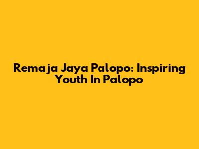Remaja Jaya Palopo: Inspiring Youth In Palopo