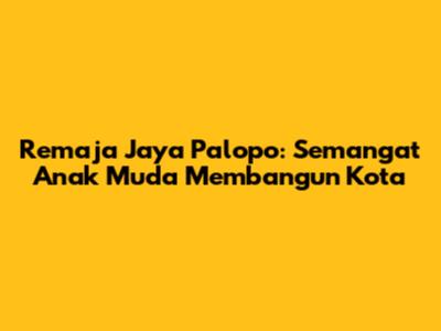 Remaja Jaya Palopo: Semangat Anak Muda Membangun Kota