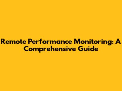 Remote Performance Monitoring: A Comprehensive Guide