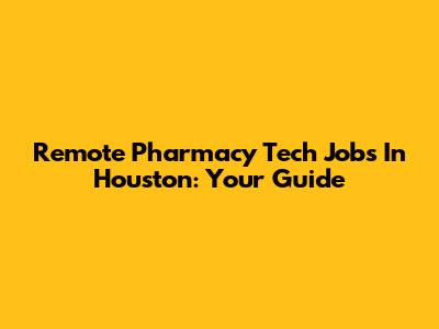 Remote Pharmacy Tech Jobs In Houston: Your Guide