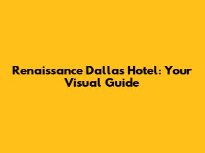 Renaissance Dallas Hotel: Your Visual Guide