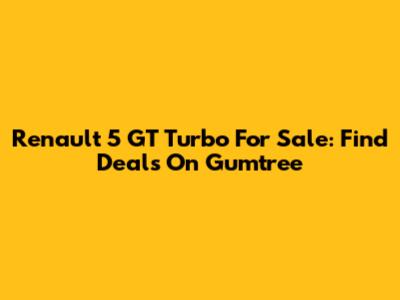 Renault 5 GT Turbo For Sale: Find Deals On Gumtree