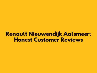 Renault Nieuwendijk Aalsmeer: Honest Customer Reviews